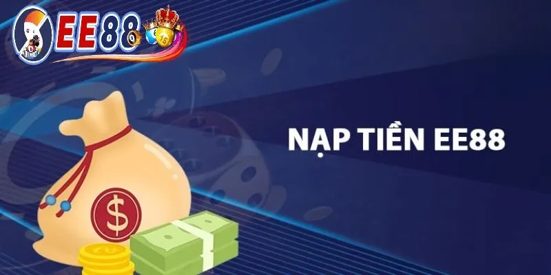 Hướng Dẫn Nạp Tiền EE88 – Giao Dịch Nhanh & An Toàn 1 Tại sao nên nạp tiền ee88