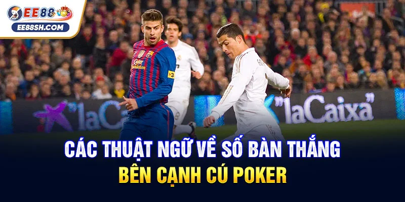 Tìm hiểu cú poker là gì với top 4 chân sút đẳng cấp thế giới 3 Các thuật ngữ về số bàn thắng bên cạnh cú poker