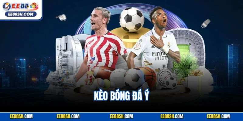 Kèo Bóng Đá Ý Tại EE88 – Cá Cược Nhận Thưởng Giá Trị 1 Kèo bóng đá ý