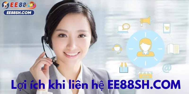 Liên Hệ EE88SH.COM – Kênh Hỗ Trợ Trực Tuyến Uy Tín 24/7 1 Lợi ích khi liên hệ ee88