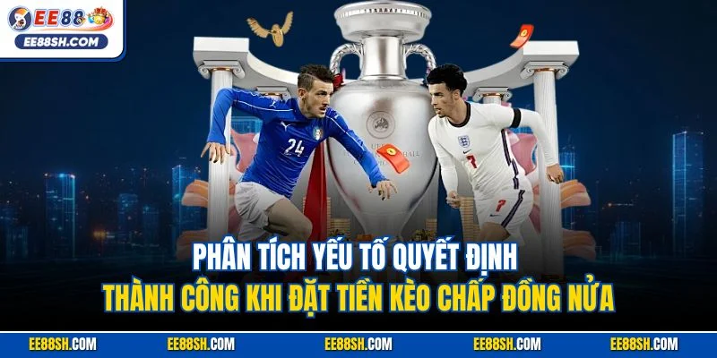 Kèo Đồng Nửa Tại EE88 – Chiến Thuật Đặt Cược Hay Nhất 2025 3 Phân tích yếu tố quyết định thành công khi đặt tiền kèo chấp đồng nửa