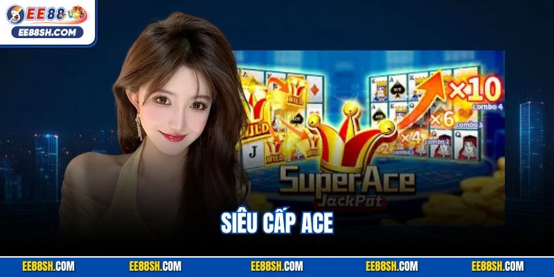 Siêu Cấp Ace | Siêu Phẩm Slot Đặc Sắc Nhất Nhà Cái EE88 1 Siêu Cấp Ace | Siêu Phẩm Slot Đặc Sắc Nhất Nhà Cái EE88