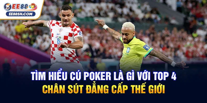 Tìm hiểu cú poker là gì với top 4 chân sút đẳng cấp thế giới 1 Tìm hiểu cú poker là gì với top 4 chân sút đẳng cấp thế giới