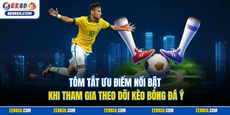 Kèo Bóng Đá Ý Tại EE88 – Cá Cược Nhận Thưởng Giá Trị 4 Tóm tắt ưu điểm nổi bật khi tham gia theo dõi kèo bóng đá ý